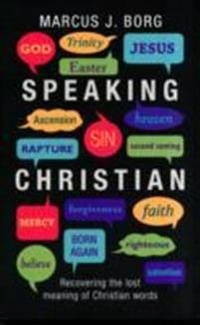 Speaking Christian; Marcus J Borg; 2011
