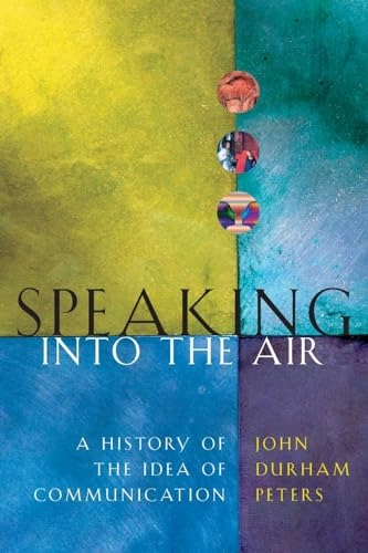 Speaking into the air : a history of the idea of communication; John Durham Peters; 2000