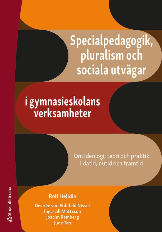 Specialpedagogik, pluralism och sociala utvägar i gymnasieskolans verksamheter - Om ideologi, teori och praktik i dåtid, nutid och framtid; Désirée von Ahlefeld Nisser, Rolf Helldin, Inga-Lill Mattson, Joacim Ramberg, Jude Tah; 2022