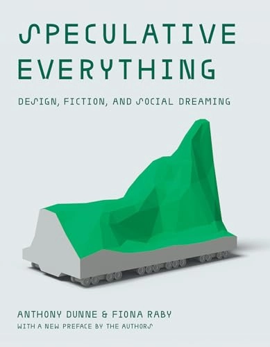Speculative everything : design, fiction, and social dreaming; Anthony Dunne; 2024