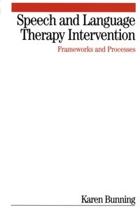 Speech and Language Therapy Intervention : Frameworks and Processes; Karen Bunning; 2004