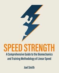 Speed strength : a comprehensive guide to biomechanics, demands and training methodology for linear speed; Joel Smith; 2018