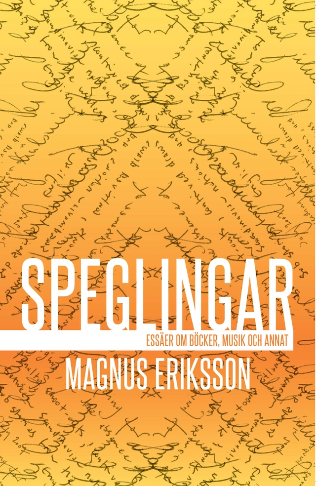 Speglingar : essäer om böcker, musik och annat; Magnus Eriksson; 2022