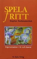 Spela fritt : improvisation i liv och konst; Stephen Nachmanovitch; 2004