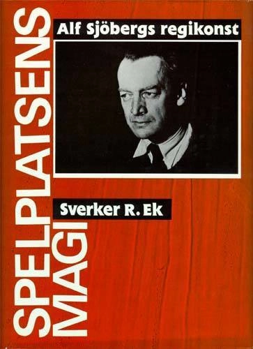Spelplatsens Magi : Alf Sjöbergs Regikonst 1930-1957; Sverker R. Ek; 1988
