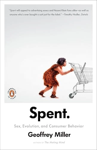 Spent : sex, evolution, and the secrets of consumerism; Geoffrey Miller; 2009
