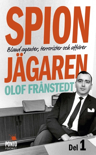Spionjägaren. D. 1, Bland agenter, terrorister och affärer; Olof Frånstedt; 2014
