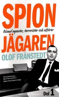 Spionjägaren. D. 1, Bland agenter, terrorister och affärer; Olof Frånstedt; 2016