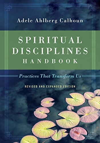 Spiritual Disciplines Handbook - Practices That Transform Us; Adele Ahlberg Calhoun; 2015