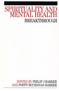 Spirituality and Mental Health : Breakthrough; Phil Barker, Poppy Buchanan-Barker; 2005