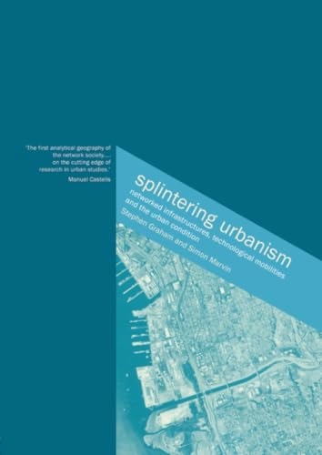 Splintering urbanism : networked infrastructures, technological mobilites and the urban condition; Stephen Graham; 2001