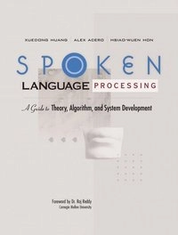 Spoken language processing : a guide to theory, algorithm and system development; Xuedong Huang; 2001