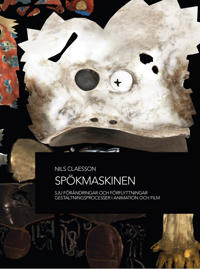 Spökmaskinen : sju förändringar och förflyttningar, gestaltningsprocesser i animation och film; Nils Claesson; 2017