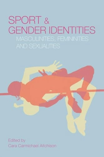 Sport and gender identities : masculinities, femininities and sexualities; Cara Carmichael Aitchison; 2007