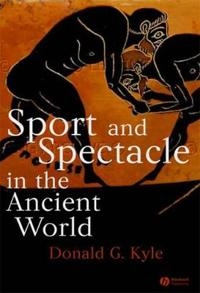 Sport and Spectacle in the Ancient World; Donald G. Kyle; 2006