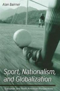 Sport, nationalism, and globalization : European and North American perspectives; Alan Bairner; 2001