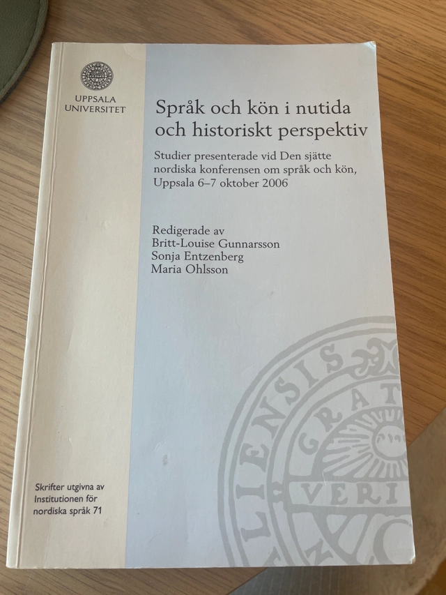 Språk och kön i nutida och historiskt perspektiv : studier presenterade vid Den sjätte nordiska konferensen om språk och kön, Uppsala 6-7 oktober 2006 = Language and gender in contemporary and historical perspective : studies presented at the Sixth Nordic Conference on Language and Gender, Uppsala, Sweden, October 6-7, 2006; Britt-Louise G. Sonja E. Maria O; 2007