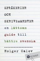 Språkerier och skrivsamheter : en lättsam guide till bättre svenska; Holger Calov; 2001