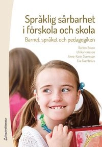 Språklig sårbarhet i förskola och skola : barnet, språket och pedagogiken; Barbro Bruce, Eva Sventelius, Ulrika Ivarsson, Anna-Karin Svensson; 2016