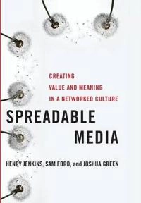 Spreadable media : creating value and meaning in a networked culture; Henry Jenkins; 2013