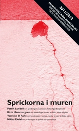 Sprickorna i muren : En annorlunda årsrapport 2011/2012 om journalistik, medier och medieforskning; Patrik Lundell, Bitte Hammargren, Yasmine El Rafie, Niklas Ekdal; 2011