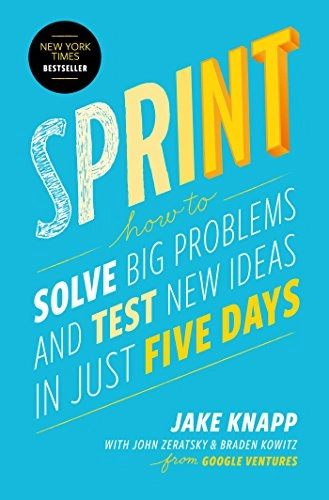Sprint : how to solve big problems and test new ideas in just 5 days; Jake Knapp; 2014