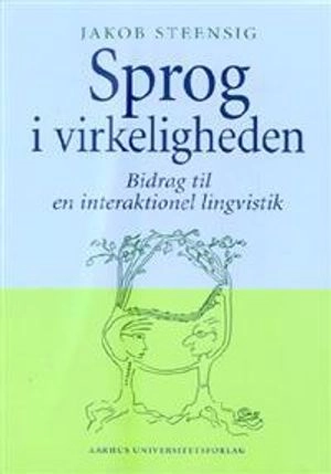 Sprog i virkeligheden : bidrag til en interaktionel lingvistik; Jakob Steensig; 2001