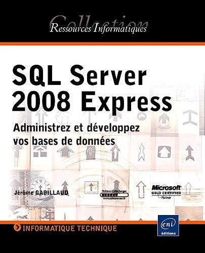 SQL Server 2008 Express: Administrez et développez vos bases de donnéesRessources informatiques; Jérôme Gabillaud