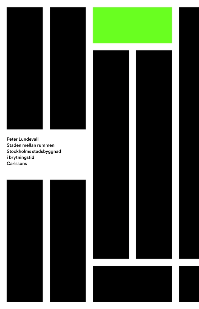 Staden mellan rummen : Stockholms stadsbyggnad i brytningstid; Peter Lundevall; 2015