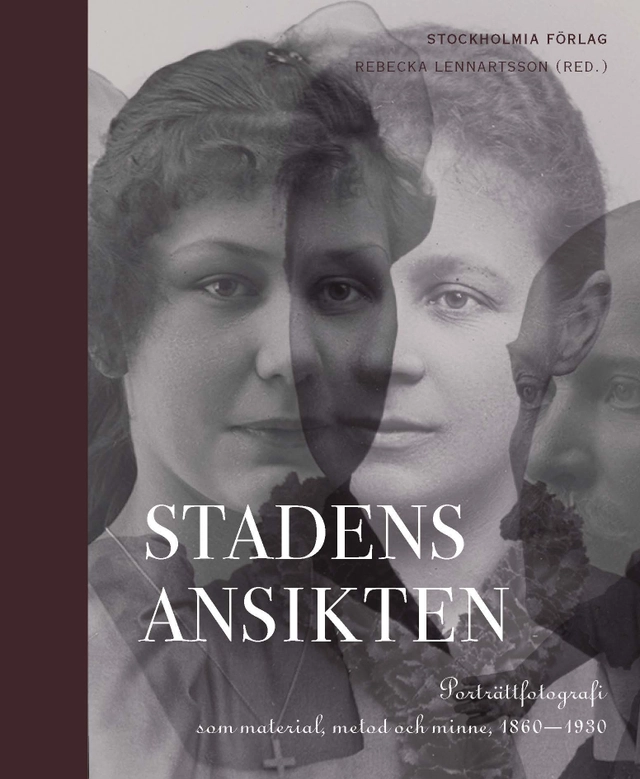 Stadens ansikten : porträttfotografi som material, metod och minne 1860-1930; Mats Hayen, Anders Hast, Anna Näslund, Axel von Matérn, Peter Wålarö, Ann-Sofi Forsmark, Rebecka Lennartsson, Johanna Karlsson, Stina Thylwe, Klas Nyberg, Ulrika Björkert, Hille Lehti, Magnus Bremmer, Maria von Schéele; 2026
