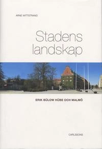 Stadens landskap : Erik Bülow Hübe och Malmö; Arne Wittstrand; 2007