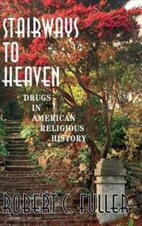 Stairways to heaven : drugs in American religious history; Robert C. Fuller; 2000