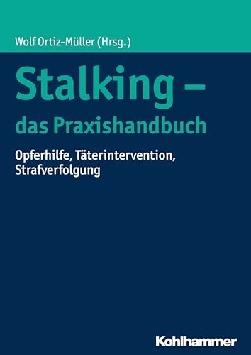 Stalking - Das Praxishandbuch: Opferhilfe, Taterintervention, Strafverfolgung; Wolf Ortiz-Muller; 2017