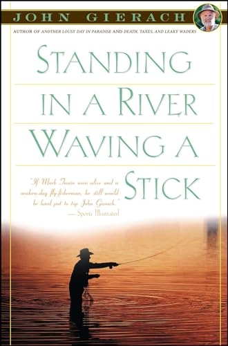 Standing in a River Waving a Stick; John Gierach; 2000