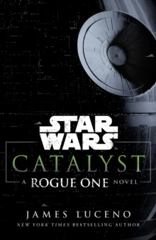 Star Wars: Catalyst: A Rogue One Novel; James Luceno; 2017
