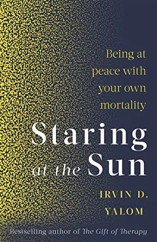 Staring at the sun : being at peace with your own mortality; Irvin D. Yalom; 2020