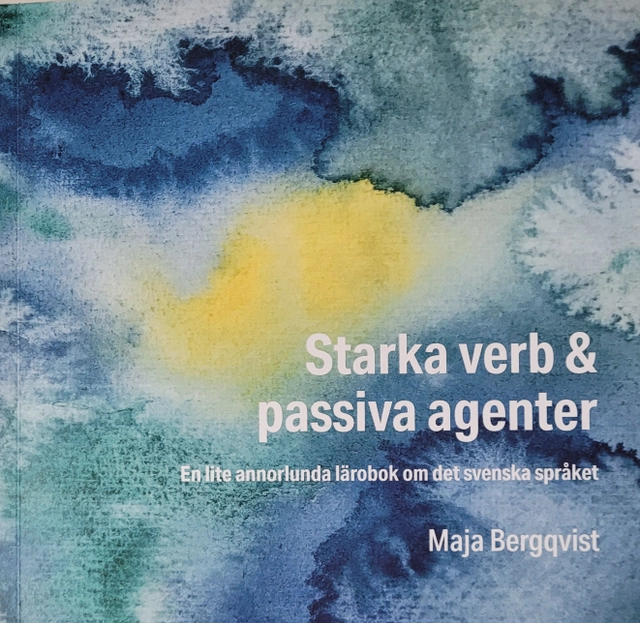 Starka verb & passiva agenter : en lite annorlunda lärobok om det svenska språket; Maja Bergqvist; 2022
