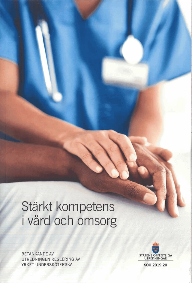 Stärkt kompetens i vård och omsorg. SOU 2019:20 : Betänkande från utredningen Reglering av yrket undersköterska (S 2017:07); Sverige Utredningen Reglering av yrket undersköterska; 2019