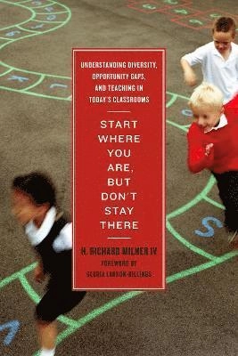Start where you are, but don't stay there : understanding diversity, opportunity gaps, and teaching in today's classrooms; IV. H. Richard Milner; 2010