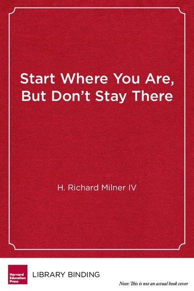 Start where you are, but don't stay there : understanding diversity, opportunity gaps, and teaching in today's classrooms; IV. H. Richard Milner; 2010