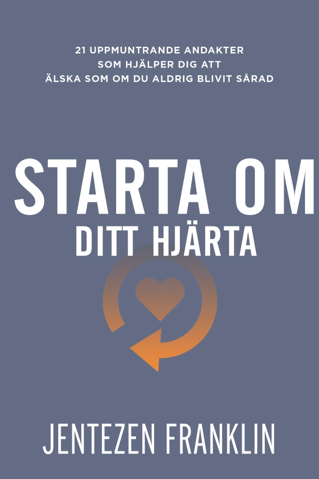 Starta om ditt hjärta : 21 uppmuntrande andakter som hjälper dig att älska som om du aldrig blivit sårad; Jentezen Franklin; 2019