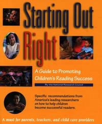 Starting out right : a guide to promoting children's reading success; M. Susan Burns, Peg Griffin, Catherine E Snow, Committee on the Prevention of Reading Difficulties in Young Children, National Research Council (U.S.); 1999