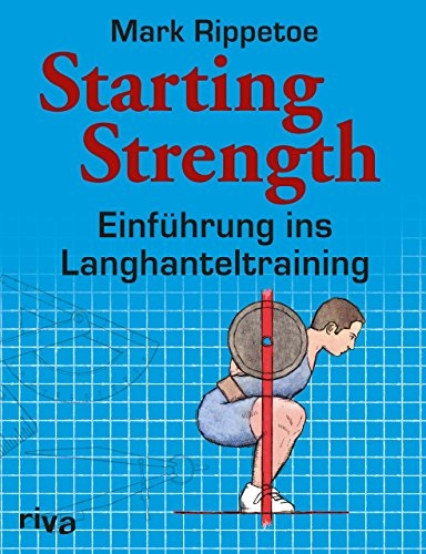 Starting strength : Einführung ins Langhanteltraining; Mark Rippetoe; 2015
