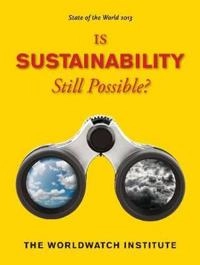 State of the world 2013 : is sustainability still possible?; The Worldwatch Institute; 2013