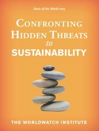 State of the World 2015: Confronting Hidden Threats to Sustainability; The Worldwatch Institute; 2015