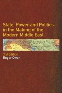 State, power and politics in the making of the modern Middle East; Roger Owen; 2004