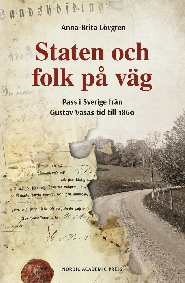 Staten och folk på väg : pass i Sverige från Gustav Vasas tid till 1860; Anna-Brita Lövgren; 2018