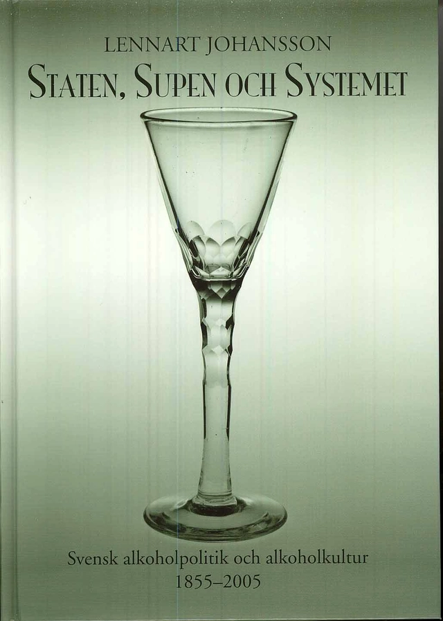 Staten, Supen och Systemet - Svensk alkoholpolitik & alkoholkultur 1855-200; Lennart Johansson; 2008