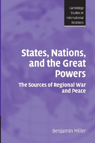 States, nations and the great powers : the sources of regional war and peace; Benjamin Miller; 2007