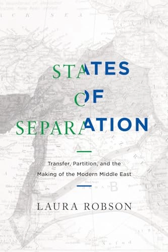"States of separation : transfer, partition, and the making of the modern Middle East" [Elektronisk resurs]; Laura Robson; 2017